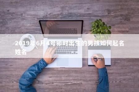 2019年6月4号卯时出生的男孩如何起名姓名